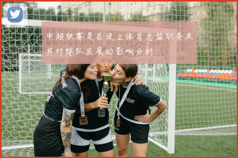 中超联赛是否设立体育总监职务及其对球队发展的影响分析