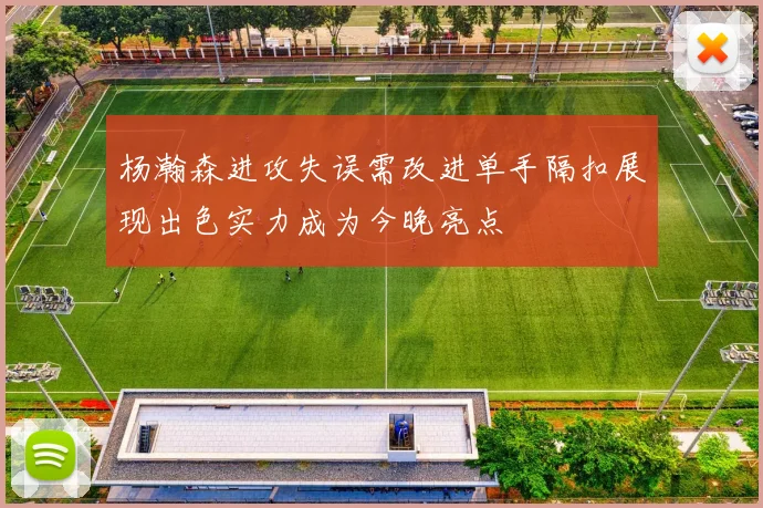 杨瀚森进攻失误需改进单手隔扣展现出色实力成为今晚亮点