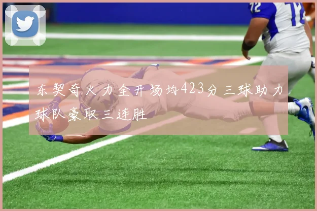 东契奇火力全开场均423分三球助力球队豪取三连胜